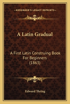 Paperback A Latin Gradual: A First Latin Construing Book For Beginners (1863) Book
