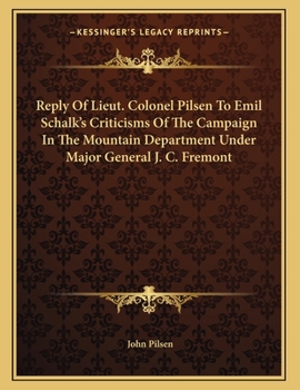Reply Of Lieut. Colonel Pilsen To Emil Schalk's Criticisms Of The Campaign In The Mountain Department Under Major General J. C. Fremont
