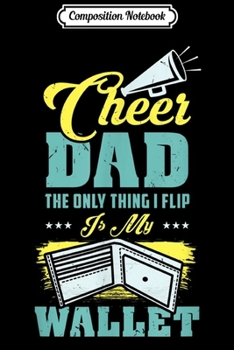 Composition Notebook: Mens Cheer Dad Cheerleading The Only Thing I Flip Is My Wallet  Journal/Notebook Blank Lined Ruled 6x9 100 Pages