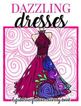 Paperback Dazzling Dresses & Fabulous Fashion Coloring Book: Great Gift for Fashion Designers and Fashionistas - Kids, Teens, Tweens, Adults and Seniors Can Get [Large Print] Book