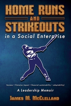 Paperback Home Runs and Strikeouts in a Social Enterprise: A Leadership Memoir Book