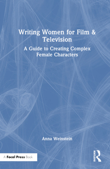 Hardcover Writing Women for Film & Television: A Guide to Creating Complex Female Characters Book