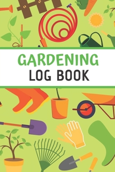 Gardening Log Book: Plan your Gardening Tasks, Organize your Garden, Take Notes & Improve your Skills | 131 pages, 6x9 inches | Gift for Gardeners