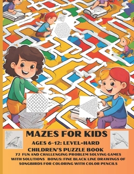 Mazes for Kids Ages 6-12: Level=hard Children's Puzzle Book: 72 Fun and Challenging Problem Solving Games with Solutions