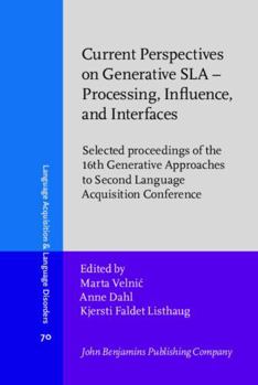Current Perspectives on Generative Sla - Processing, Influence, and Interfaces: Selected Proceedings of the 16th Generative Approaches to Second Langu