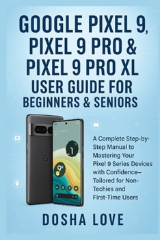 Paperback Google Pixel 9, Pixel 9 Pro, & Pixel 9 Pro XL User Guide for Beginners & Seniors: A Complete Step-by-Step Manual to Mastering Your Devices with Confid Book