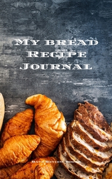 My Bread Recipe Journal: Journal designed to create and personalize your family’s treasured bread recipes. 5”x8” 100 writable pages, glossy cover, ... track of the recipes in your recipe journal