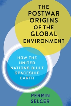 Hardcover The Postwar Origins of the Global Environment: How the United Nations Built Spaceship Earth Book