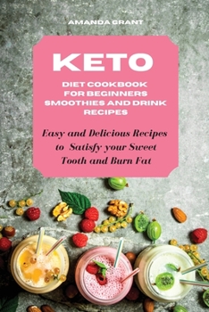 Paperback Keto Diet Cookbook for Beginners: Smoothies and Drink Recipes: Easy and Delicious Recipes to Satisfy your Sweet Tooth and Burn Fat Book