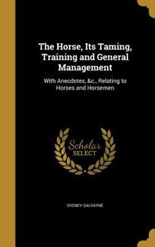 Hardcover The Horse, Its Taming, Training and General Management: With Anecdotes, &c., Relating to Horses and Horsemen Book