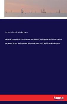 Paperback Neueste Reisen durch Schottland und Ireland, vorzüglich in Absicht auf die Naturgeschichte, Oekonomie, Manufakturen und Landsitze der Grossen [German] Book