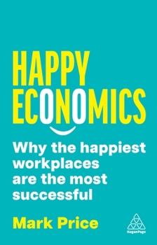 Paperback Happy Economics: Why the Happiest Workplaces Are the Most Successful Book