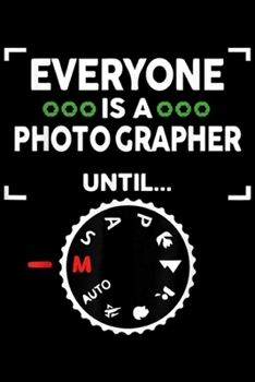 everyone is a photographer until?: everyone is a photographer until M mode Journal/Notebook Blank Lined Ruled 6x9 100 Pages