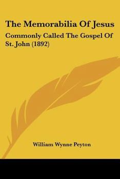 The Memorabilia Of Jesus: Commonly Called The Gospel Of St. John...