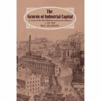 Hardcover The Genesis of Industrial Capital: A Study of West Riding Wool Textile Industry, c.1750-1850 Book