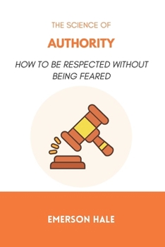 The Science of Authority: How to Be Respected Without Being Feared