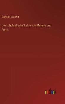 Hardcover Die scholastische Lehre von Materie und Form [German] Book