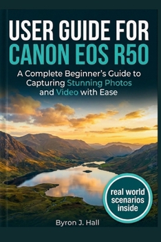 Paperback User Guide for Canon EOS R50: A Complete Beginner's Guide to Capturing Stunning Photos and Video with Ease Book