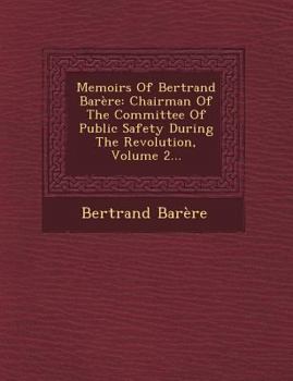 Paperback Memoirs of Bertrand Barere: Chairman of the Committee of Public Safety During the Revolution, Volume 2... Book