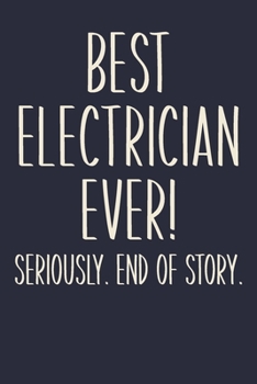 Paperback Best Electrician Ever! Seriously. End of Story.: Lined Journal in Black and White for Writing, Journaling, To Do Lists, Notes, Gratitude, Ideas, and M Book