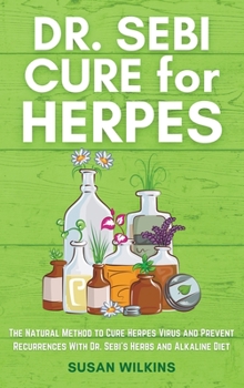 Hardcover Dr. SEBI CURE FOR HERPES: The Natural Method to Cure Herpes Virus and Prevent Recurrences With Dr. Sebi's Herbs and Alkaline Diet Book