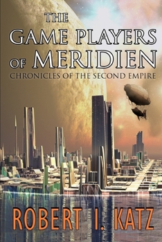 The Game Players of Meridien: Chronicles of the Second Empire - Book #1 of the Chronicles of the Second Interstellar Empire of Mankind