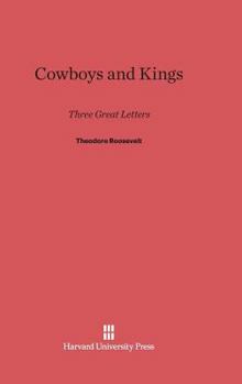 COWBOYS AND KINGS. Three Great Letters By Theodore Roosevelt