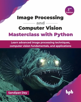 Paperback Image Processing and Computer Vision Masterclass with Python: Learn advanced image processing techniques, computer vision fundamentals, and applicatio Book