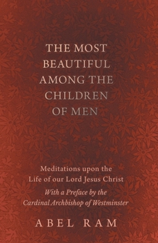 Paperback The Most Beautiful Among the Children of Men - Meditations upon the Life of our Lord Jesus Christ - With a Preface by the Cardinal Archbishop of Westm Book