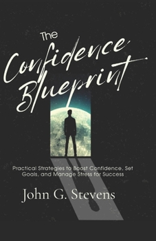 Paperback The Confidence Blueprint: Practical Strategies to Boost Confidence, Set Goals, and Manage Stress for Success Book