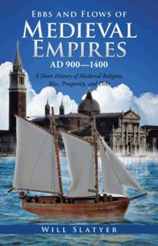 Paperback Ebbs and Flows of Medieval Empires, Ad 900-1400: A Short History of Medieval Religion, War, Prosperity, and Debt Book