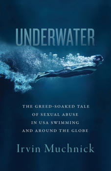 Paperback Underwater: The Greed-Soaked Tale of Sexual Abuse in USA Swimming and Around the Globe Book