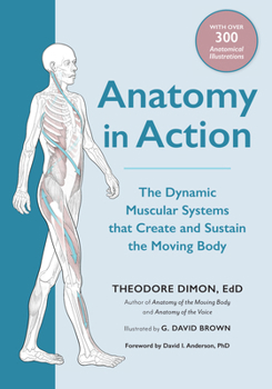 Paperback Anatomy in Action: The Dynamic Muscular Systems That Create and Sustain the Moving Body Book