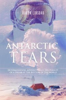 Paperback Antarctic Tears: Determination, Adversity, and the Pursuit of a Dream at the Bottom of the World Book