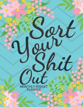 Paperback Sort Your Shit Out: A Monthly Budget Planner & Organizer: Modern Pink, Yellow & Blue Floral Design Book