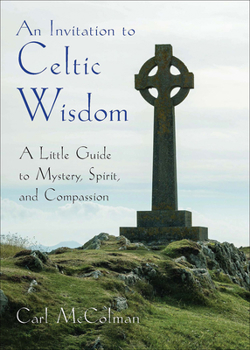 Paperback An Invitation to Celtic Wisdom: A Little Guide to Mystery, Spirit, and Compassion Book