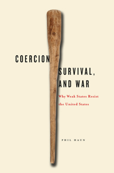 Hardcover Coercion, Survival, and War: Why Weak States Resist the United States Book