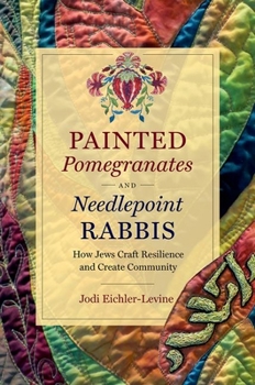 Paperback Painted Pomegranates and Needlepoint Rabbis: How Jews Craft Resilience and Create Community Book