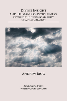 Paperback Divine Insight and Human Consciousness: Opening the Dynamic Stability of a New Creation Book