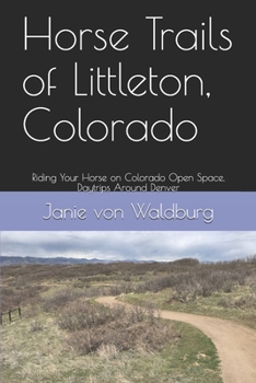 Paperback Horse Trails of Littleton, Colorado: Riding Your Horse on Colorado Open Space, Daytrips Around Denver Book