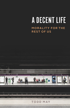 Hardcover A Decent Life: Morality for the Rest of Us Book