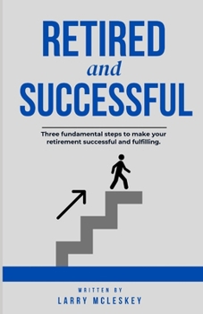 Paperback Retired and Successful: Three fundamental steps to make your retirement successful and fulfilling. Book