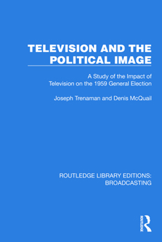 Hardcover Television and the Political Image: A Study of the Impact of Television on the 1959 General Election Book