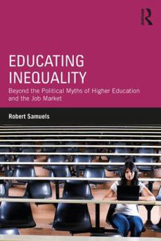 Paperback Educating Inequality: Beyond the Political Myths of Higher Education and the Job Market Book