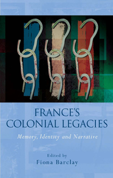 France's Colonial Legacies: Memory, Identity and Narrative - Book  of the French and Francophone Studies