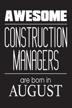 Paperback Awesome Construction Managers Are Born In August: Project Managers Novelty Birthday Gift Notebook Book