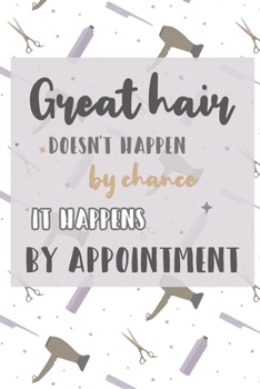 Great Hair Doesn't Happen By Chance It Happens By Appointment: Notebook / Journal for Hairdressers, Stylists, All Hair Professionals - With Blank Editable Calendar and Daily Appointment Planner