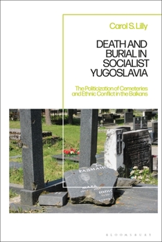 Hardcover Death and Burial in Socialist Yugoslavia: The Politicization of Cemeteries and Ethnic Conflict in the Balkans Book