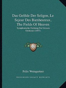 Paperback Das Gefilde Der Seligen, Le Sejour Des Bienheureux, The Fields Of Heaven: Symphonische Dichtung Fur Grosses Orchester (1897) [German] Book