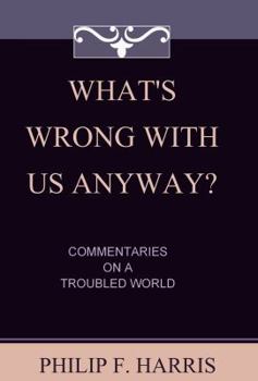 Paperback What's Wrong With Us, Anyway?: Commentaries On A Troubled World Book